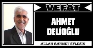 AHMET DELİOĞLU VEFAT ETTİ