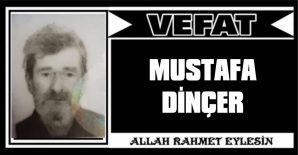 MUSTAFA DİNÇER VEFAT ETTİ