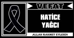 HATİCE YAĞCI VEFAT ETTİ