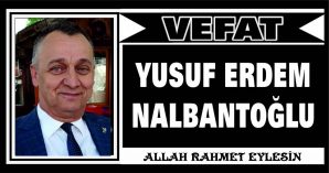 YUSUF ERDEM NALBANTOĞLU VEFAT ETTİ