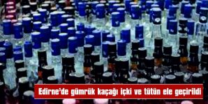 GÜMRÜK KAÇAĞI İÇKİ VE TÜTÜN ELE GEÇİRİLDİ