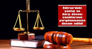 EDİRNE’DEKİ ŞANTAJ VE DARP DAVASI SANIKLARININ YARGILANMASINA DEVAM EDİLDİ