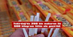 TEKİRDAĞ’DA 250 BİN MAKARON İLE 500 KİLO TÜTÜN ELE GEÇİRİLDİ