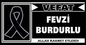 FEVZİ BURDURLU VEFAT ETTİ