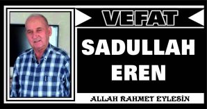 SADULLAH EREN VEFAT ETTİ