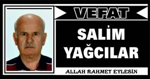 SALİM YAĞCILAR VEFAT ETTİ