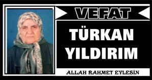 TÜRKAN YILDIRIM VEFAT ETTİ