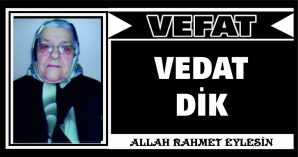 VEDAT DİK VEFAT ETTİ