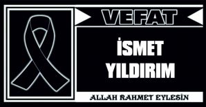 İSMET YILDIRIM VEFAT ETTİ