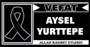 AYSEL YURTTEPE VEFAT ETTİ