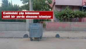 ONUR APARTMANI SAKİNLERİ, CADDEDEKİ ÇÖP BİDONUNUN SABİT BİR YERDE OLMASINI İSTENİYOR
