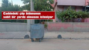 ONUR APARTMANI SAKİNLERİ, CADDEDEKİ ÇÖP BİDONUNUN SABİT BİR YERDE OLMASINI İSTENİYOR