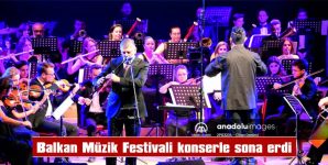 BALKAN MÜZİK FESTİVALİ KONSERLE SONA ERDİ