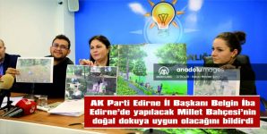 EDİRNE’DE YAPILACAK MİLLET BAHÇESİ DOĞAL DOKUYA UYGUN OLACAK