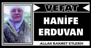 HANİFE ERDUVAN VEFAT ETTİ