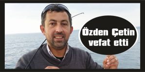 ÖZDEN ÇETİN VEFAT ETTİ