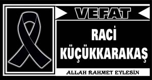 RACİ KÜÇÜKKARAKAŞ VEFAT ETTİ