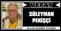 SÜLEYMAN PEKİŞÇİ VEFA ETTİ