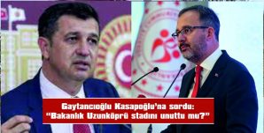 MİLLETVEKİLİ GAYTANCIOĞLU’NDAN BAKAN KASAPOĞLU’NA ÖNERGE…