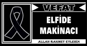 ELFİDE MAKİNACI VEFAT ETTİ