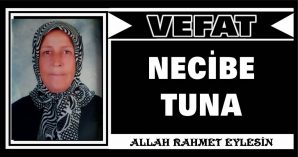 NECİBE TUNA VEFAT ETTİ