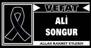 ALİ SONGUR VEFAT ETTİ