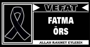 FATMA ÖRS VEFAT ETTİ