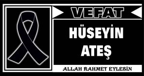 HÜSEYİN ATEŞ VEFAT ETTİ