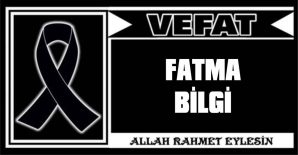 FATMA BİLGİ VEFAT ETTİ