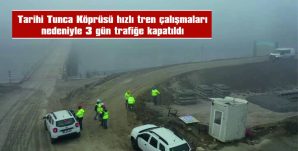 3 GÜN TRAFİĞE KAPALI OLACAK