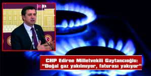 GAYTANCIOĞLU, DOĞAL GAZ FATURALARINA DİKKAT ÇEKTİ