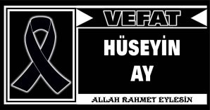 HÜSEYİN AY VEFAT ETTİ