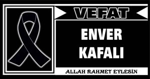 ENVER KAFALI VEFAT ETTİ