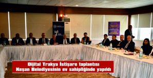 DİJİTAL TRAKYA İSTİŞARE TOPLANTISI KEŞAN’DA YAPILDI