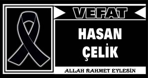 HASAN ÇELİK VEFAT ETTİ