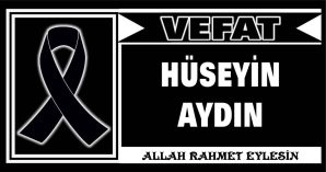 HÜSEYİN AYDIN VEFAT ETTİ