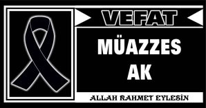 MUAZZES AK VEFAT ETTİ