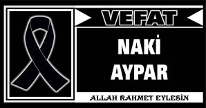 NAKİ AYPAR VEFAT ETTİ