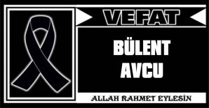 BÜLENT AVCU VEFAT ETTİ