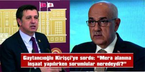 MİLLETVEKİLİ GAYTANCIOĞLU’NDAN BAKAN KİRİŞÇİ’YE ÖNERGE…