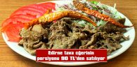 EDİRNE ESNAFI BELİRLENEN 120 TL’LİK TAVAN FİTATIN ALTINDA SATIŞ YAPIYOR
