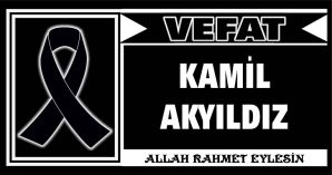 KAMİL AKYILDIZ VEFAT ETTİ