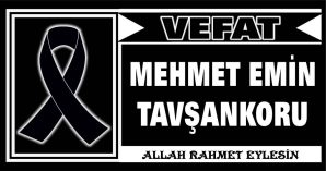 MEHMET EMİN TAVŞANKORU VEFAT ETTİ