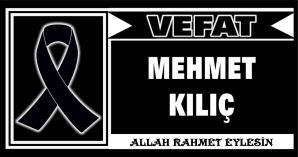 MEHMET KILIÇ VEFAT ETTİ