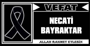 NECATİ BAYRAKTAR VEFAT ETTİ