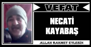 NECATİ KAYABAŞ VEFAT ETTİ