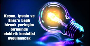 KESİNTİDEN, KEŞAN’A BAĞLI BİRÇOK YERLEŞİM BİRİMİ ETKİLENECEK