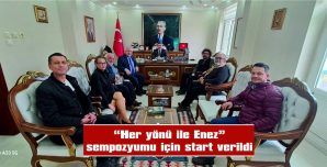 “HER YÖNÜ İLE ENEZ” SEMPOZYUMU İÇİN START VERİLDİ