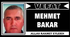 MEHMET BAKAR VEFAT ETTİ