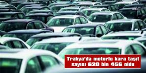 TRAKYA’DA MOTORLU KARA TAŞIT SAYISI 620 BİN 456 OLDU